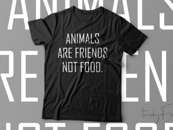 Animals are friends not food funny vegetarian t-shirt design for sale