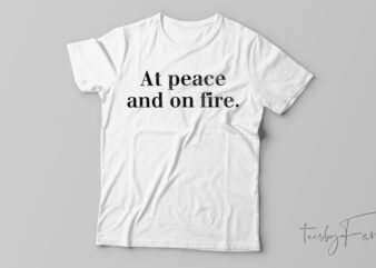 AT PEACE AND ON FIRE Classic T-Shirt Design For Sale