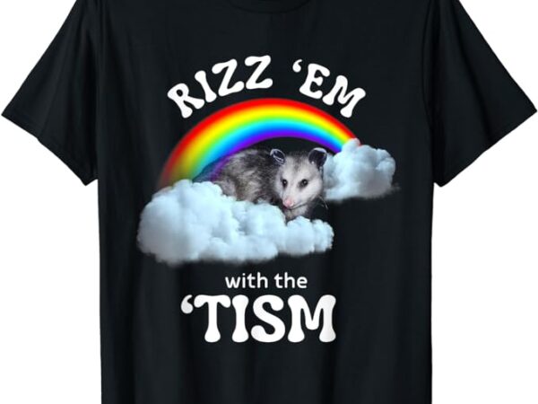 Autism funny rizz em with the tism meme autistic opossum t-shirt