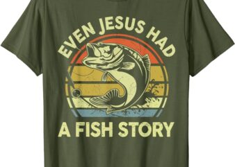 Bass Fishing Even Jesus Had Fish Story Funny Christian Dad T-Shirt