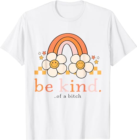 Be Kind Of A Bitch Funny Sarcastic Saying Kindness Men Women T-Shirt