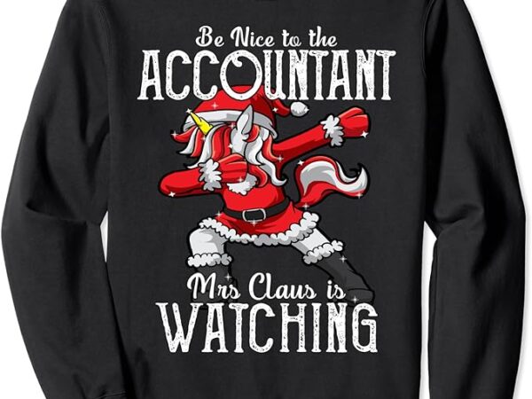 Be nice to accountant dabbing unicorn accounting christmas sweatshirt