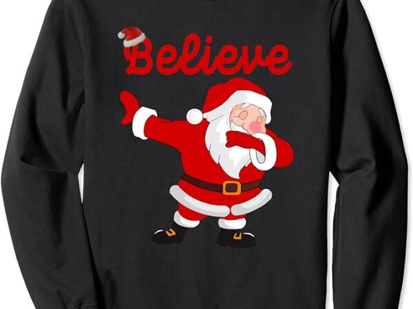 Believe in santa claus dabbing santa christmas pajamas sweatshirt