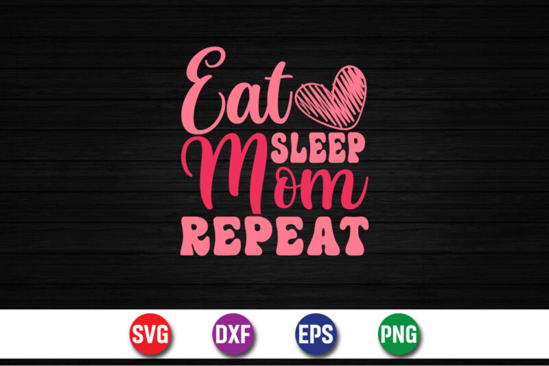 Eat Sleep Mom Repeat Happy Mother’s Day SVG Design Mom Mommy T-shirt Design Template