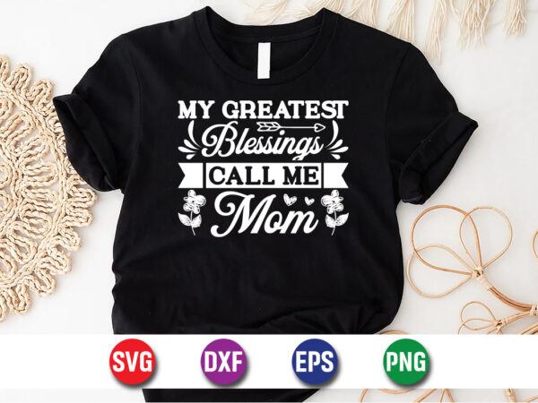 My greatest blessings call me mom, happy mother’s day, mom shirt print template t shirt design template