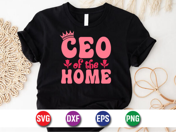 Ceo of the home happy mother’s day svg design mom mommy t-shirt design template