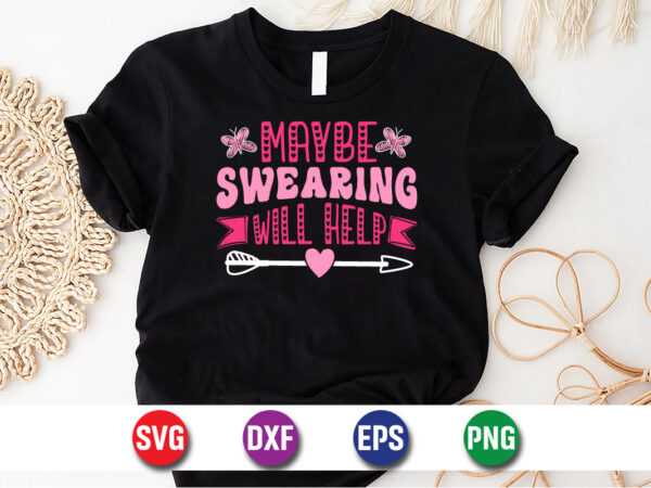 Maybe swearing will help happy mother’s day svg design mom mommy t-shirt design template