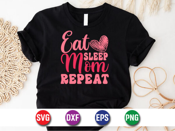 Eat sleep mom repeat happy mother’s day svg design mom mommy t-shirt design template