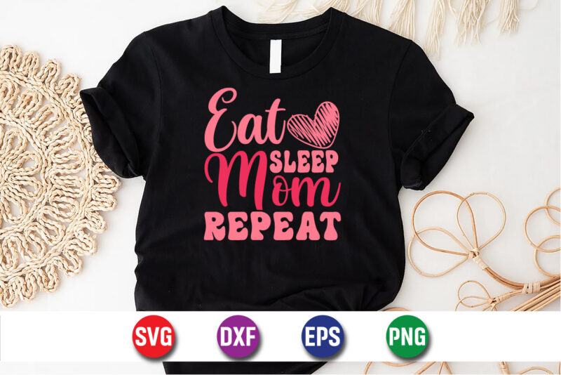 Eat Sleep Mom Repeat Happy Mother’s Day SVG Design Mom Mommy T-shirt Design Template