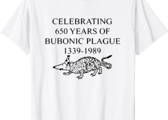 CELEBRATING 650 YEARS OF BUBONIC PLAGUE T-Shirt