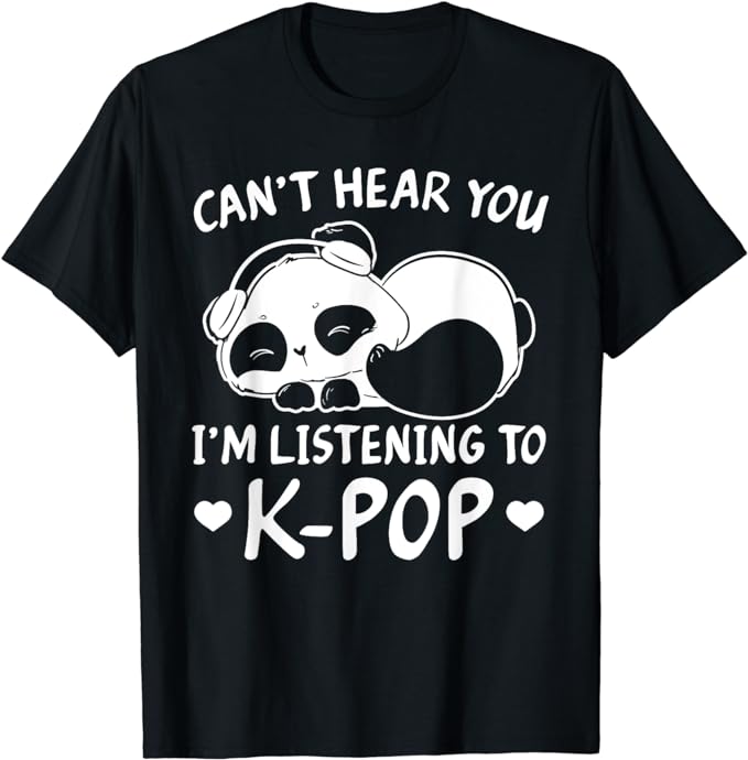 Can’t hear you I’m listening to Kpop Merch K-pop Merchandise T-Shirt