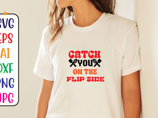Catch you on the flip side t shirt vector file