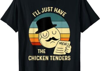 Chicken Tenders tee I’ll Just Have The Chicken Tenders Funny T-Shirt