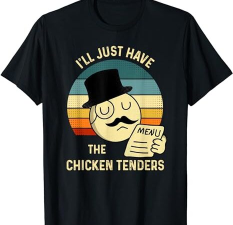 Chicken tenders tee i’ll just have the chicken tenders funny t-shirt