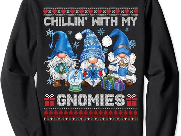 Chillin with my gnomies ugly christmas sweaters gnome xmas sweatshirt