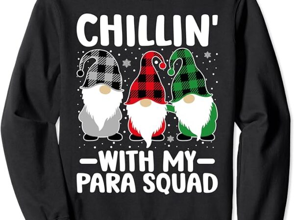 Chillin’ with my para squad christmas paraprofessional gnome sweatshirt