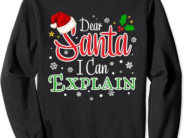 Christmas dear santa i can explain funny santa claus joke sweatshirt