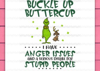 Grinch With Dog Design PNG Buckle Up Butter Cup I Have Anger Issues And A Serious Dislike For Stupid People