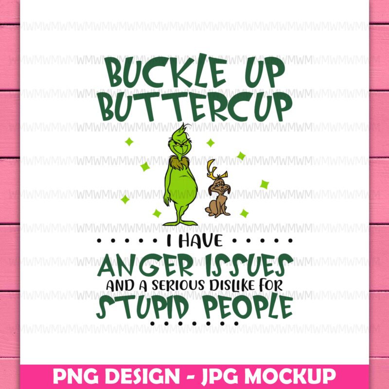 Grinch With Dog Design PNG Buckle Up Butter Cup I Have Anger Issues And A Serious Dislike For Stupid People