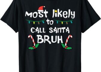 Christmas Likely Call Santa Bruh Xmas Family Men Women Kids T-Shirt