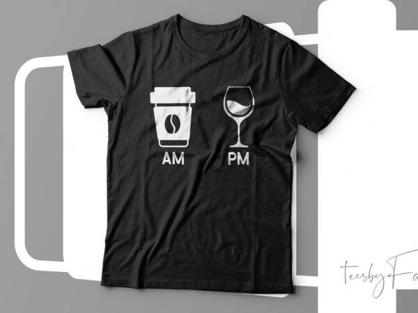 Am coffee pm wine funny t-shirt design for sale