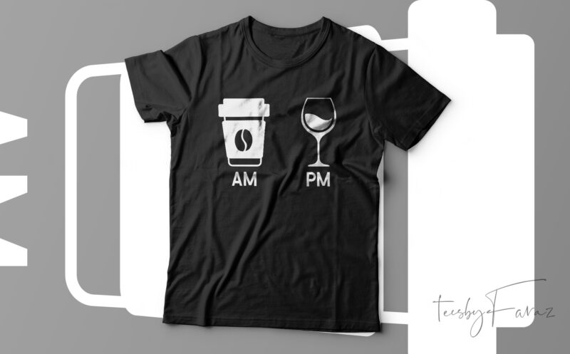 AM Coffee PM Wine Funny T-Shirt Design For Sale