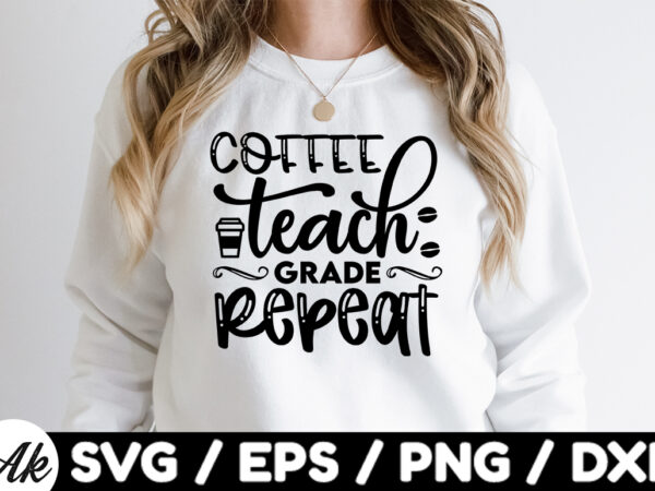 Coffee teach grade repeat svg t shirt vector file