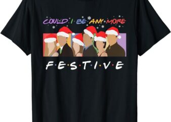 Could I Be Any More Festive Funny Christmas For Womens Mens T-Shirt