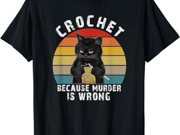 Crochet because murder is wrong funny cat vintage t-shirt