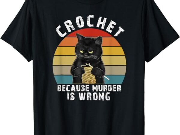 Crochet because murder is wrong funny cat vintage t-shirt Crochet because murder is wrong funny cat vintage t-shirt
