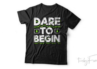 Dare To Begin| T- shirt design for sale