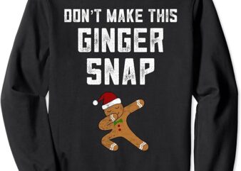 Dabbing Gingerbread Christmas Don’t Make This Ginger Snap Sweatshirt