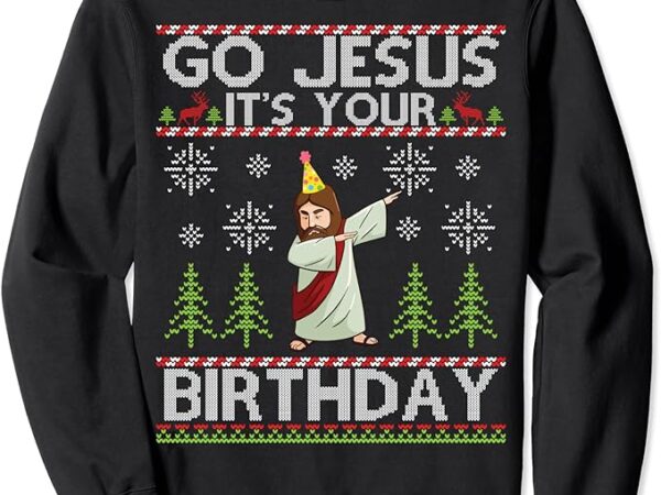 Dabbing go jesus it’s your birthday merry christmas day sweatshirt Dabbing go jesus it’s your birthday merry christmas day sweatshirt