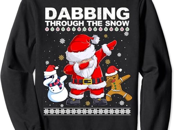 Dabbing through the snow ugly christmas sweatshirt