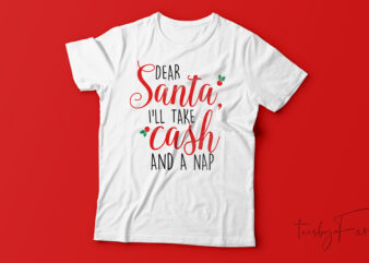 Dear Santa I,ll Take Cash And A Nap T-Shirt Design For Sale