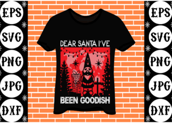 Dear Santa I’ve been goodish t shirt vector illustration