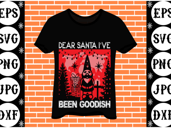 Dear santa i’ve been goodish t shirt vector illustration