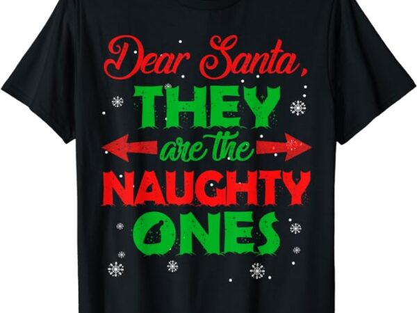 Dear santa they are the naughty ones christmas gift short sleeve t-shirt Dear santa they are the naughty ones christmas gift short sleeve t-shirt