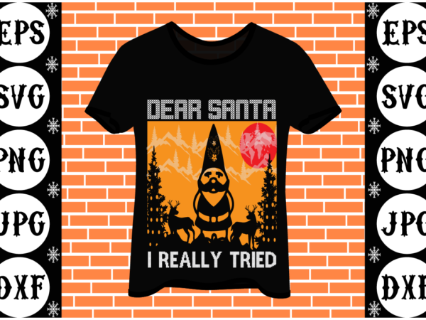 Dear santa i really tried t shirt vector illustration