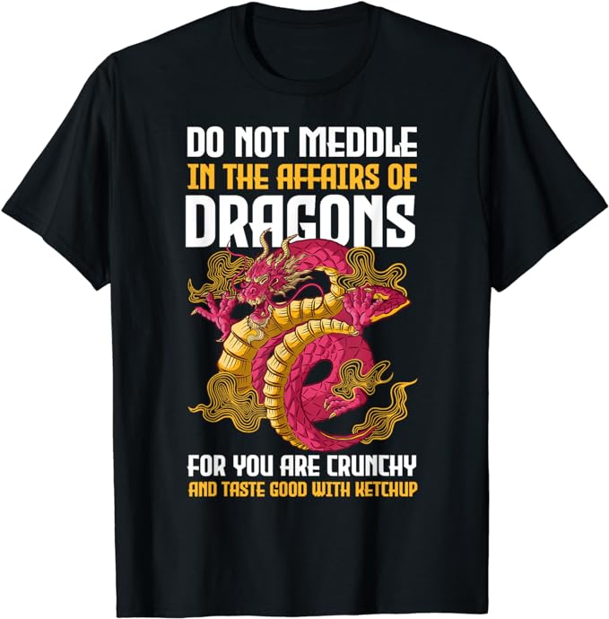 Do Not Meddle In The Affairs Of Dragons For You Are Crunchy T-Shirt