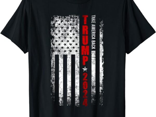 Donald trump 2024 take america back american flag patriotic t-shirt
