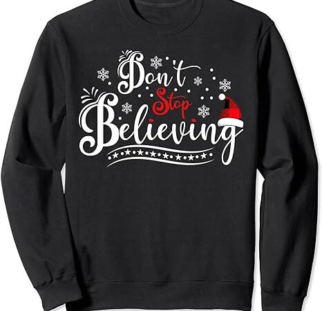 Don’t stop believing santa claus ugly christmas sweater xmas sweatshirt
