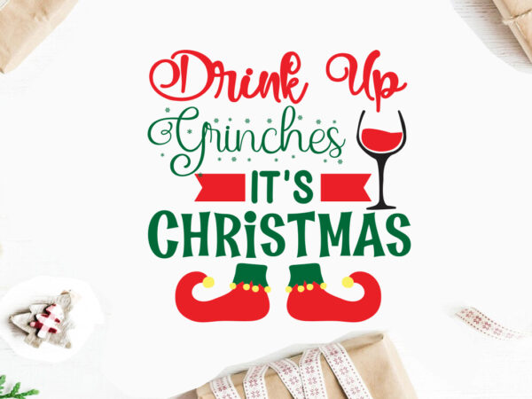 Drink up grinches it’s christmas svg christmas svg, merry christmas svg bundle, merry christmas saying svg t shirt template vector