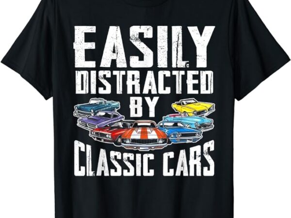 Easily distracted by classic cars t-shirt