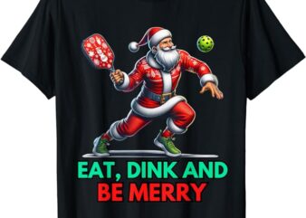 Eat Dink Be Merry Santa Claus Pickleball Christmas Xmas T-Shirt