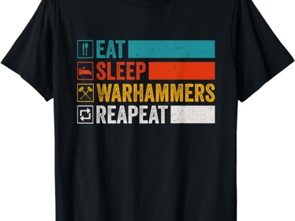 Eat sleep warhammers repeat funny gamer retro video gaming t-shirt