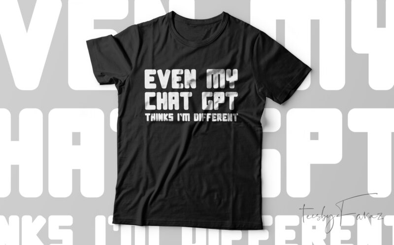 Even My Chat Gpt Thinks I’m Funny T-Shirt Design For Sale