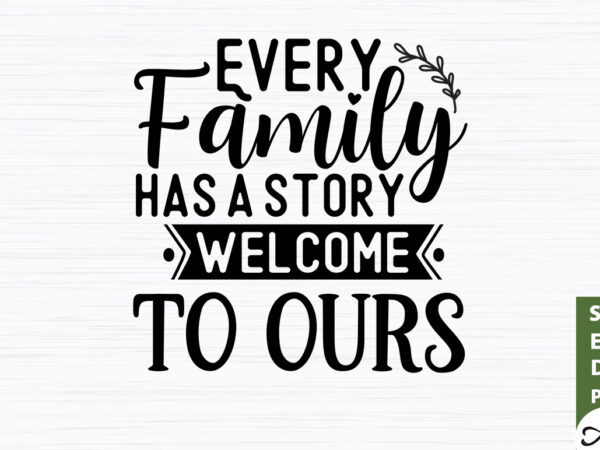 Every family has a story welcome to ours svg vector clipart