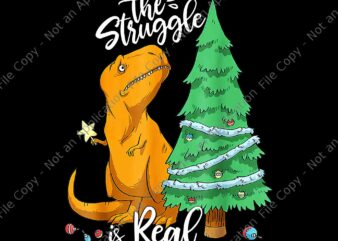 The Struggle Is Real Dinosaur Trex Christmas Tree Xmas Png, Dinosaur Tree Christmas Png, Dinosaur Xmas Png