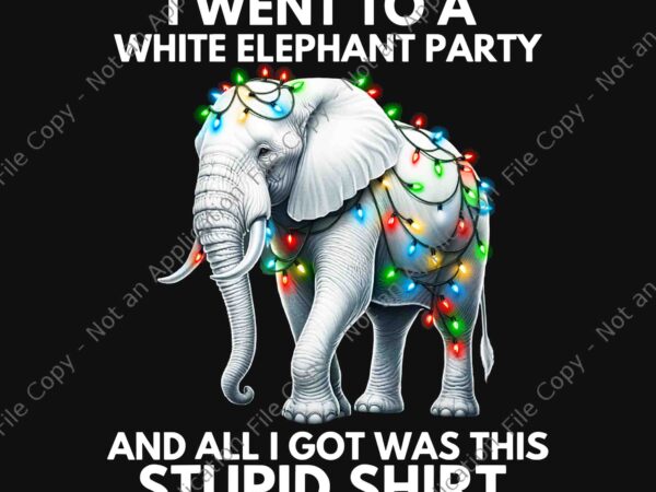 I went to a white elephant party ans all i got was this stupid shirt png, elephant christmas png, elephant xmas png t shirt design for sale
